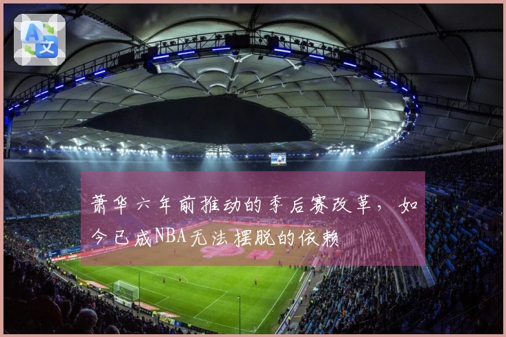 萧华六年前推动的季后赛改革，如今已成NBA无法摆脱的依赖