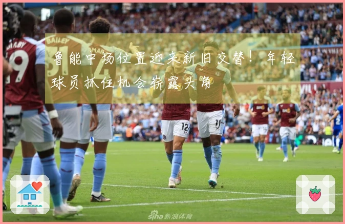 鲁能中场位置迎来新旧交替！年轻球员抓住机会崭露头角